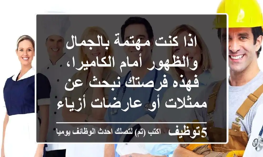 اذا كنت مهتمة بالجمال والظهور أمام الكاميرا، فهذه فرصتك نبحث عن ممثلات أو عارضات أزياء ...