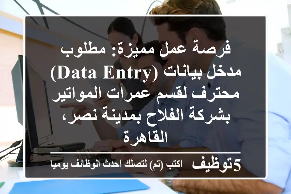 فرصة عمل مميزة: مطلوب مدخل بيانات (Data Entry) محترف لقسم عمرات المواتير بشركة الفلاح بمدينة نصر، القاهرة