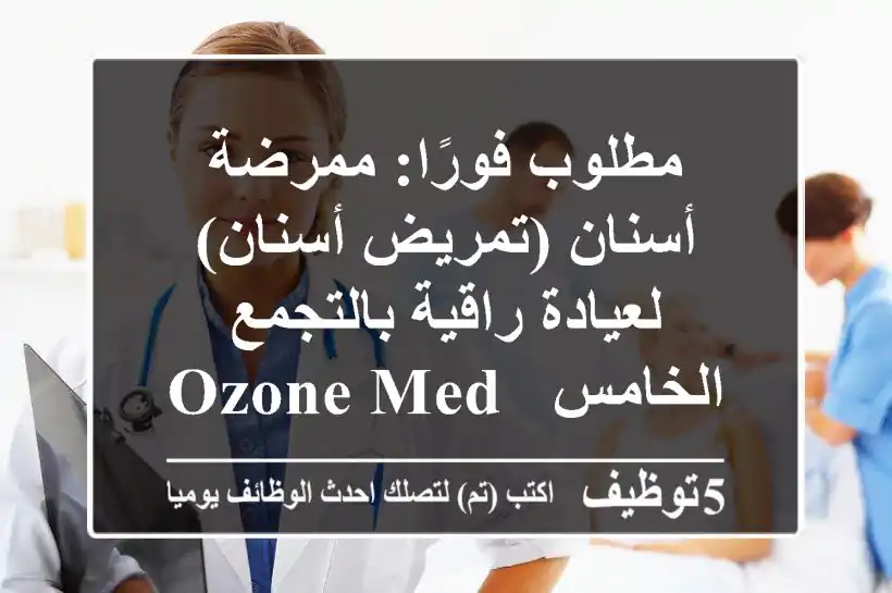 مطلوب فورًا: ممرضة أسنان (تمريض أسنان) لعيادة راقية بالتجمع الخامس - Ozone Medical Mall