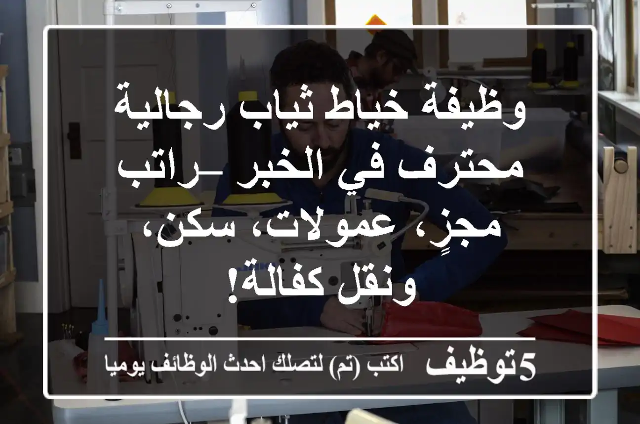 وظيفة خياط ثياب رجالية محترف في الخبر – راتب مجزٍ، عمولات، سكن، ونقل كفالة!