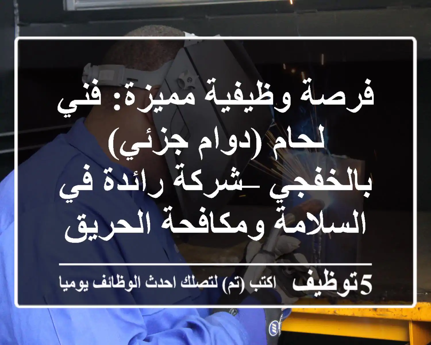 فرصة وظيفية مميزة: فني لحام (دوام جزئي) بالخفجي – شركة رائدة في السلامة ومكافحة الحريق