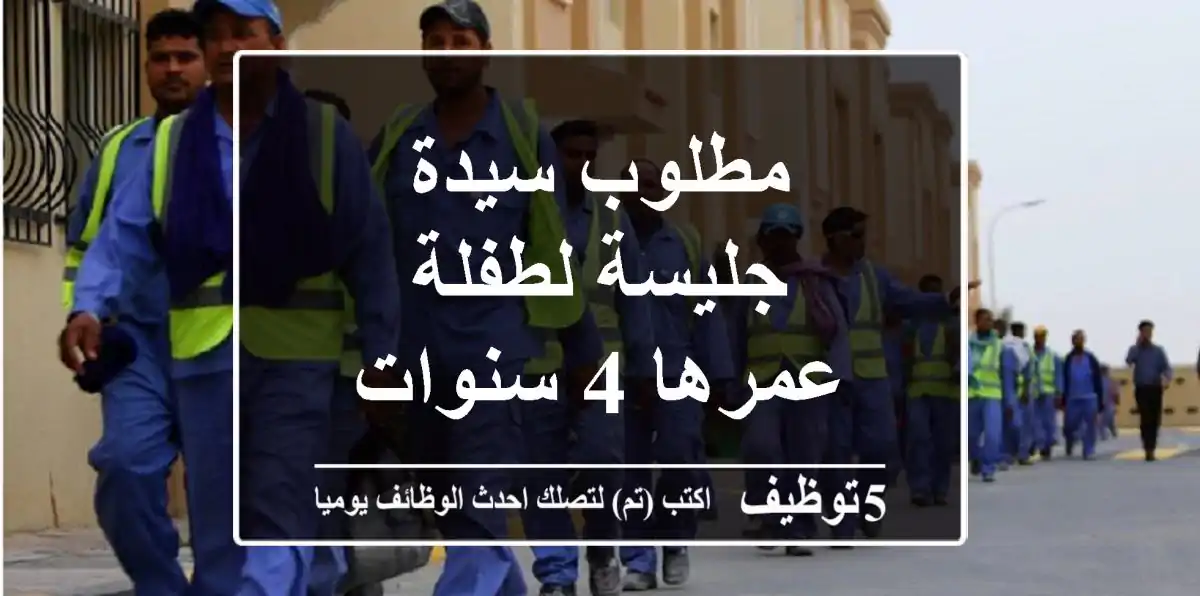 مطلوب سيدة جليسة لطفلة عمرها 4 سنوات