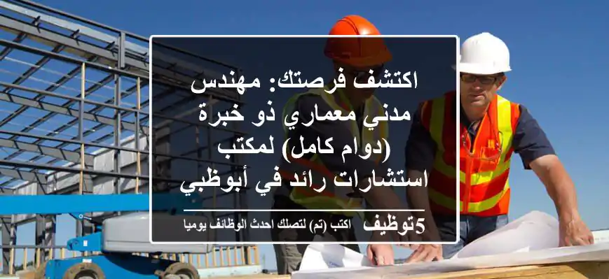 اكتشف فرصتك: مهندس مدني/معماري ذو خبرة (دوام كامل) لمكتب استشارات رائد في أبوظبي