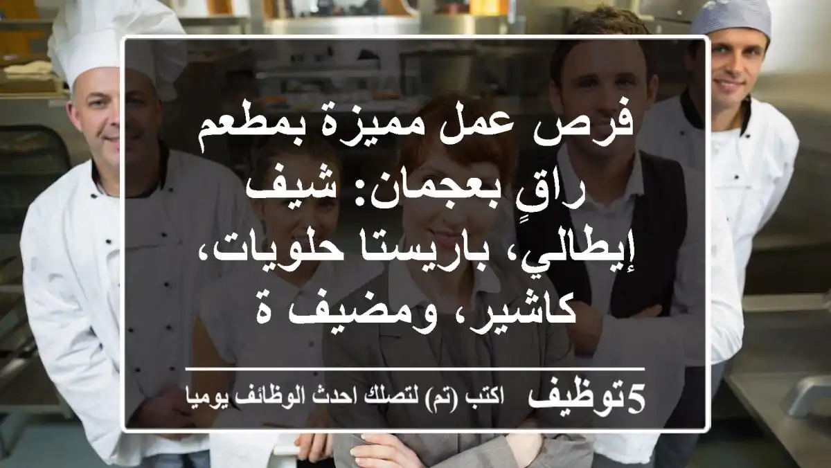 فرص عمل مميزة بمطعم راقٍ بعجمان: شيف إيطالي، باريستا حلويات، كاشير، ومضيف/ة