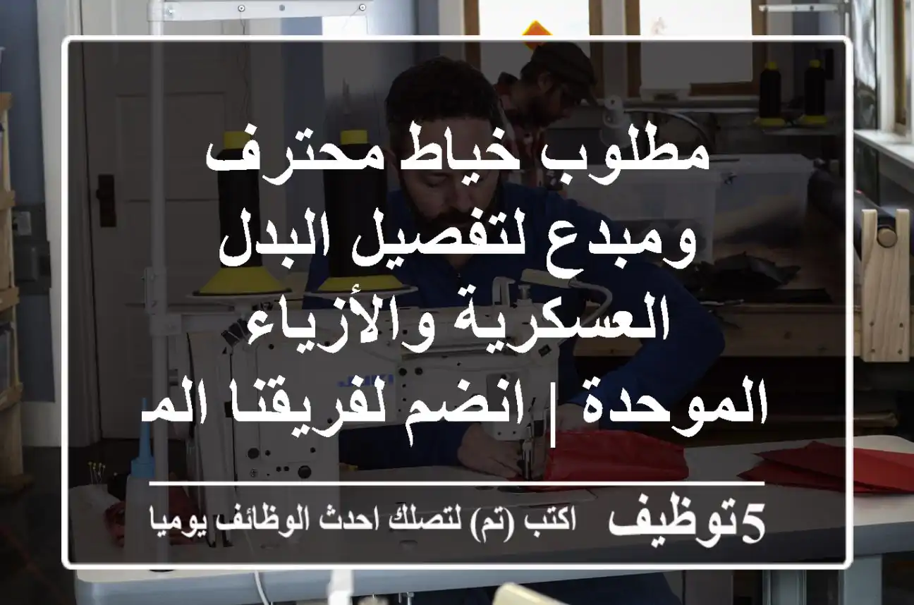 مطلوب خياط محترف ومبدع لتفصيل البدل العسكرية والأزياء الموحدة | انضم لفريقنا المتميز!