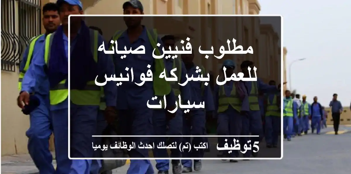 مطلوب فنيين صيانه للعمل بشركه فوانيس سيارات