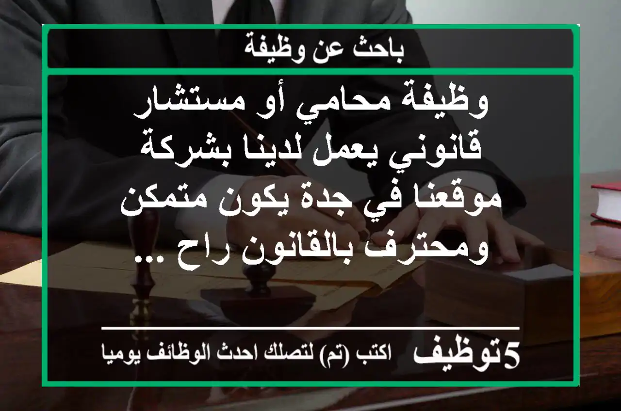 وظيفة محامي أو مستشار قانوني يعمل لدينا بشركة موقعنا في جدة يكون متمكن ومحترف بالقانون راح ...