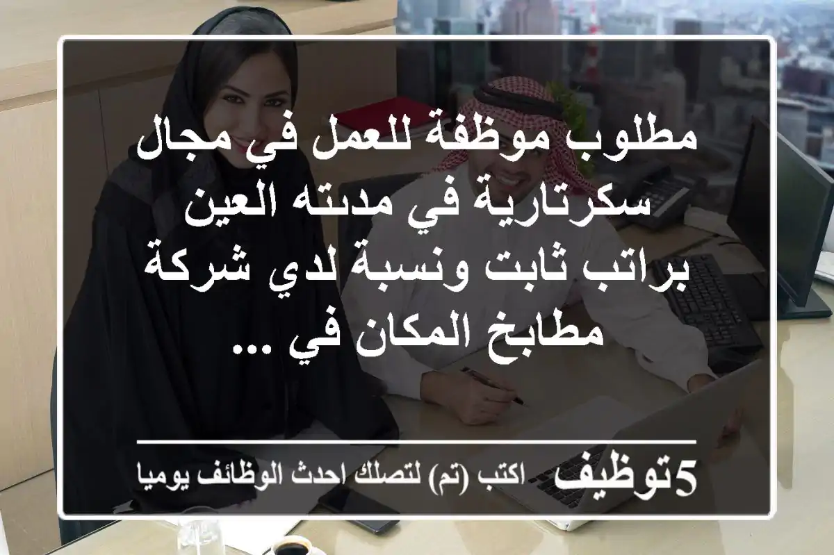 مطلوب موظفة للعمل في مجال سكرتارية في مدىته العين براتب ثابت ونسبة لدي شركة مطابخ المكان في ...