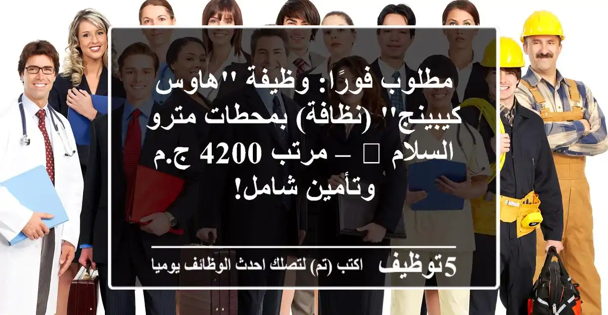 مطلوب فورًا: وظيفة 'هاوس كيبينج' (نظافة) بمحطات مترو السلام 🚇 – مرتب 4200 ج.م وتأمين شامل!