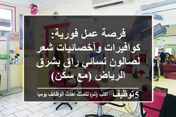 فرصة عمل فورية: كوافيرات وأخصائيات شعر لصالون نسائي راقٍ بشرق الرياض (مع سكن)