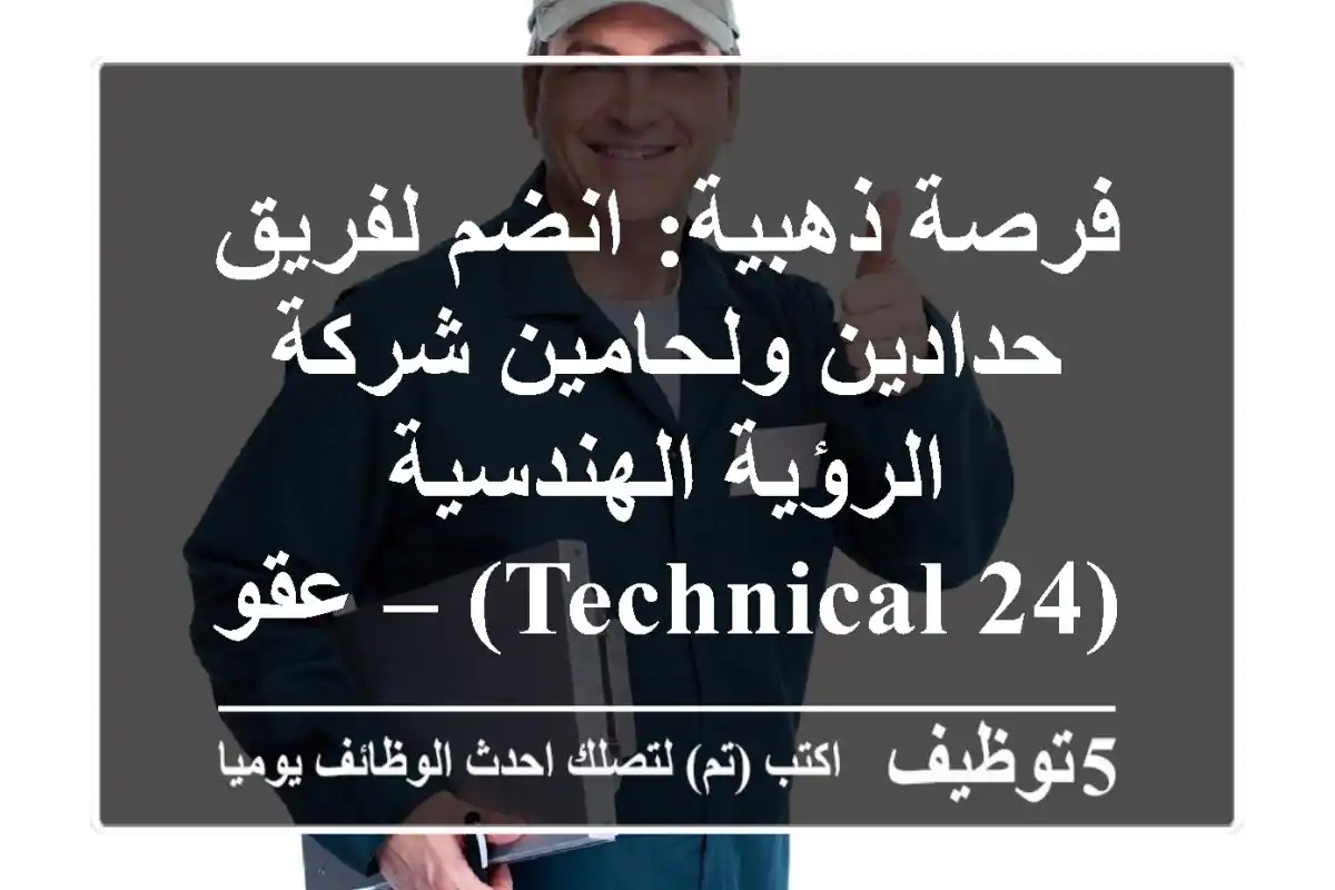 فرصة ذهبية: انضم لفريق حدادين ولحامين شركة الرؤية الهندسية (Technical 24) – عقود مرنة!