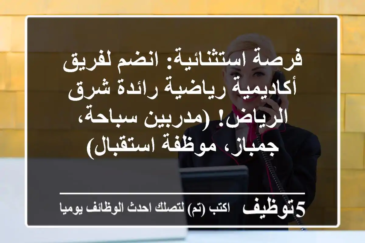 فرصة استثنائية: انضم لفريق أكاديمية رياضية رائدة شرق الرياض! (مدربين سباحة، جمباز، موظفة استقبال)