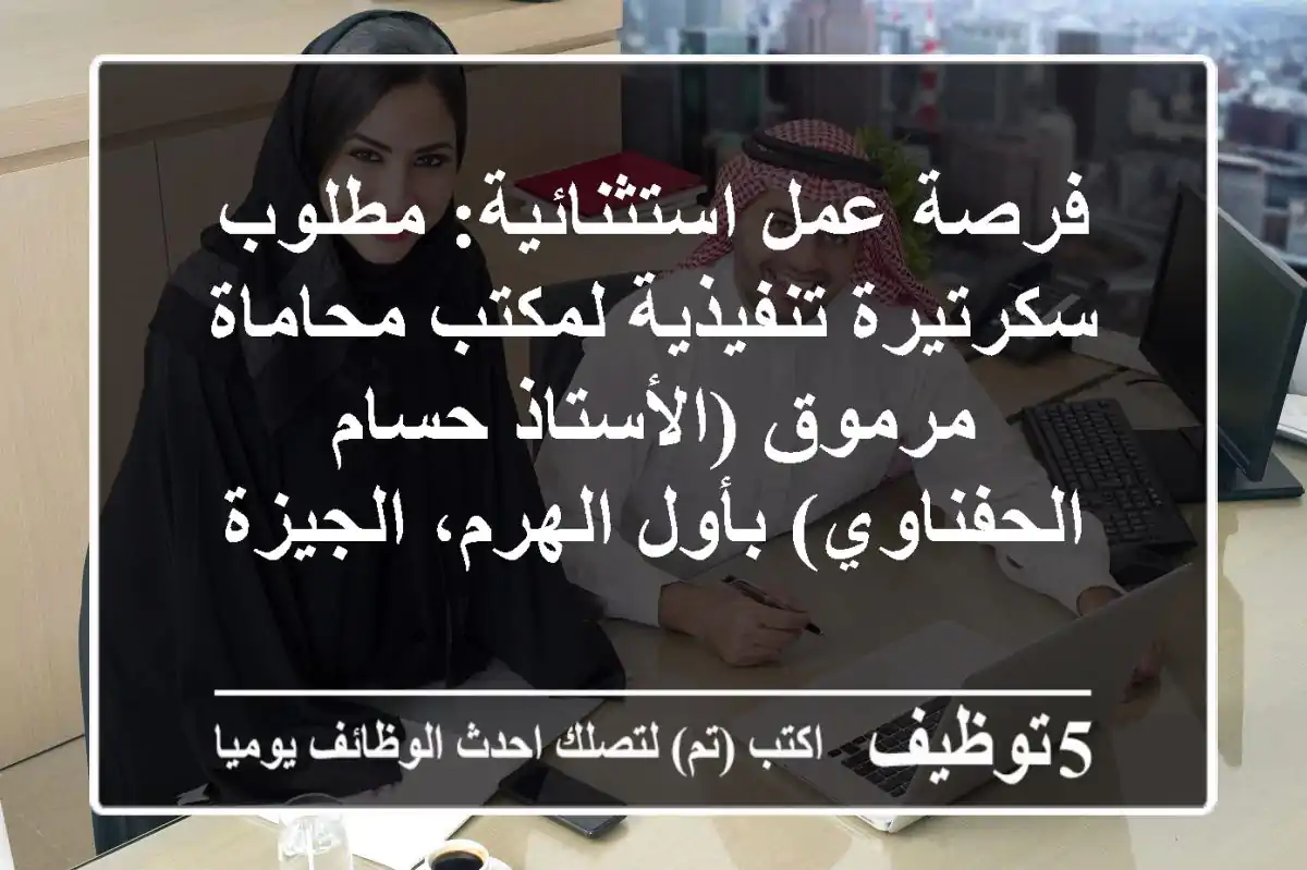 فرصة عمل استثنائية: مطلوب سكرتيرة تنفيذية لمكتب محاماة مرموق (الأستاذ حسام الحفناوي) بأول الهرم، الجيزة