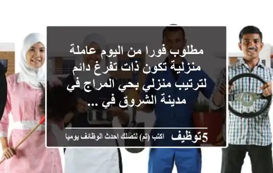 مطلوب فورا من اليوم عاملة منزلية تكون ذات تفرغ دائم لترتيب منزلي بحي المراج في مدينة الشروق في ...