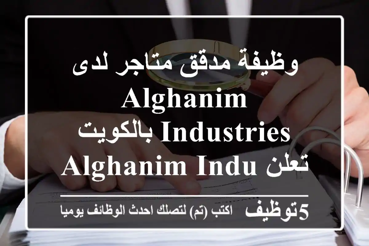 وظيفة مدقق متاجر لدى alghanim industries بالكويت تعلن alghanim industries عن توفر فرصة عمل ...