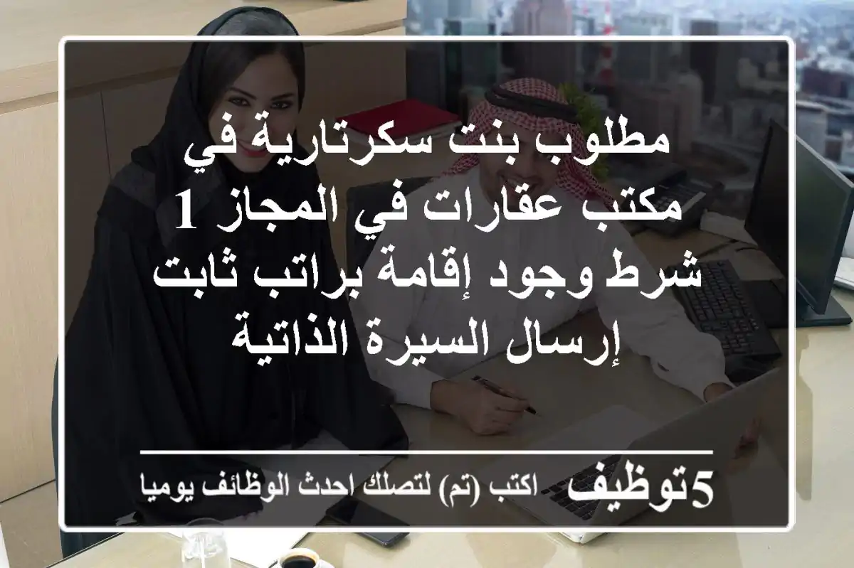 مطلوب بنت سكرتارية في مكتب عقارات في المجاز 1 شرط وجود إقامة براتب ثابت إرسال السيرة الذاتية