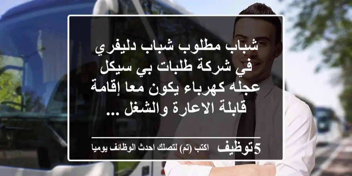 شباب مطلوب شباب دليفري في شركة طلبات بي سيكل عجله كهرباء يكون معا إقامة قابلة الاعارة والشغل ...