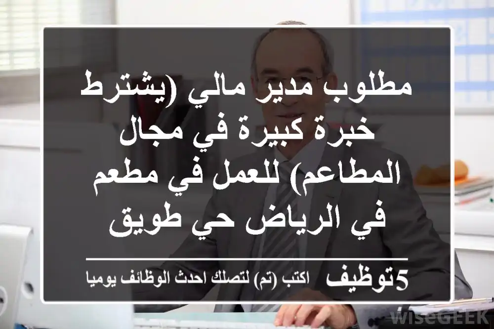 مطلوب مدير مالي (يشترط خبرة كبيرة في مجال المطاعم) للعمل في مطعم في الرياض حي طويق
