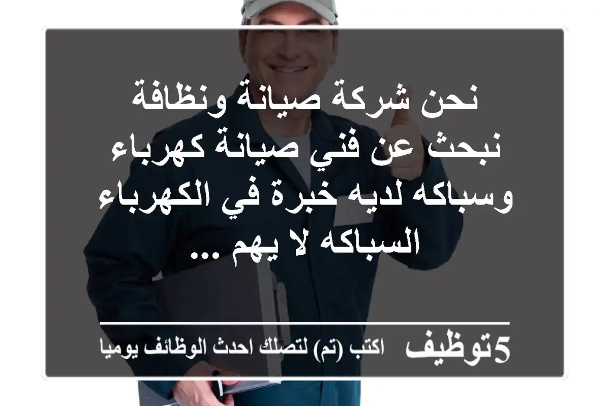 نحن شركة صيانة ونظافة نبحث عن فني صيانة كهرباء وسباكه لديه خبرة في الكهرباء السباكه لا يهم ...