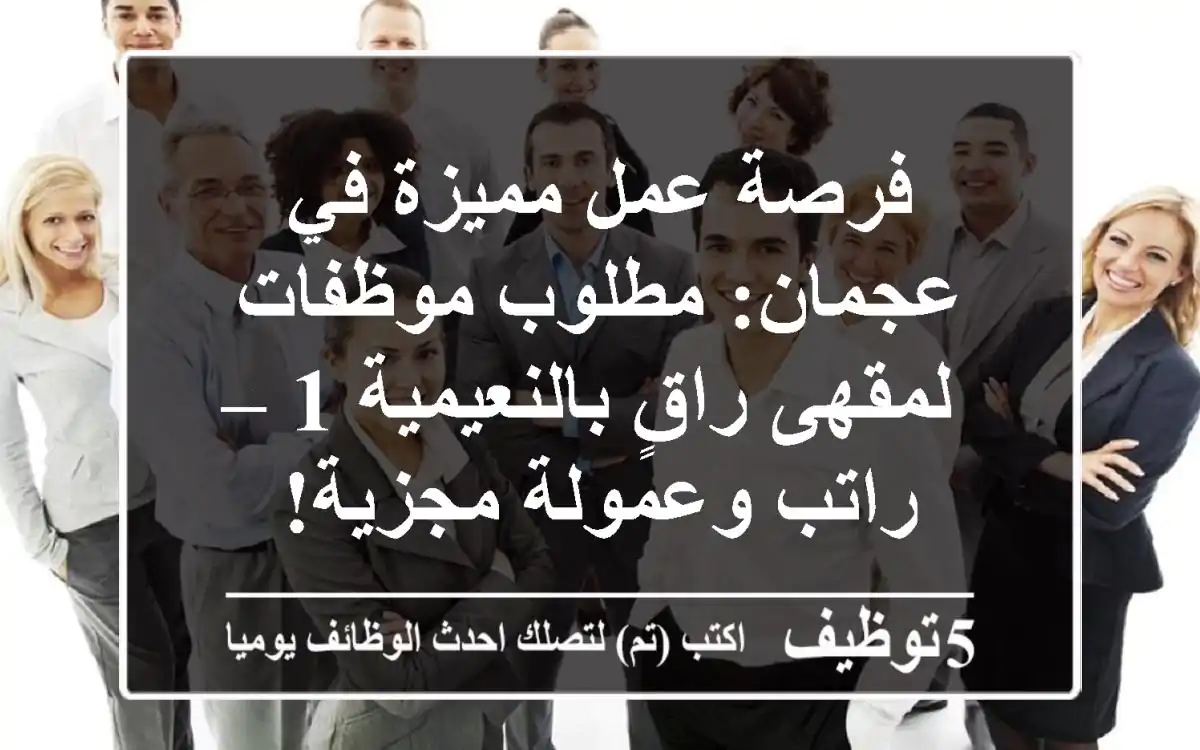 فرصة عمل مميزة في عجمان: مطلوب موظفات لمقهى راقٍ بالنعيمية 1 – راتب وعمولة مجزية!
