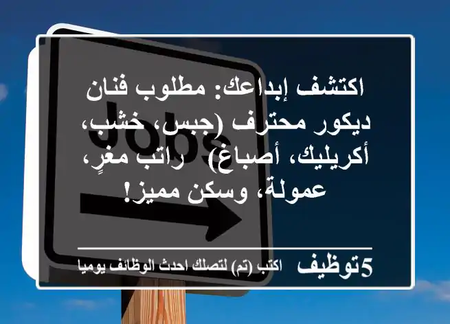 اكتشف إبداعك: مطلوب فنان ديكور محترف (جبس، خشب، أكريليك، أصباغ) - راتب مغرٍ، عمولة، وسكن مميز!