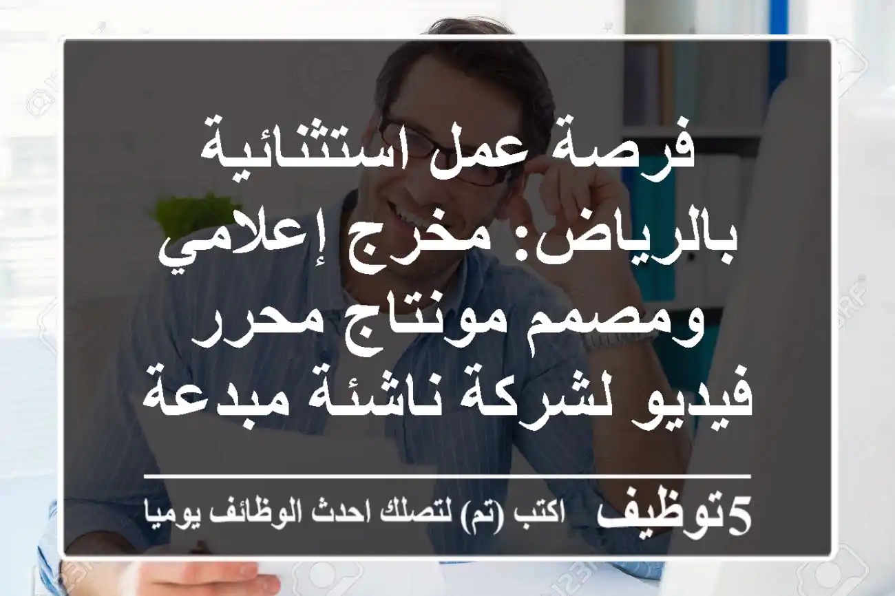 فرصة عمل استثنائية بالرياض: مخرج إعلامي ومصمم مونتاج/محرر فيديو لشركة ناشئة مبدعة!