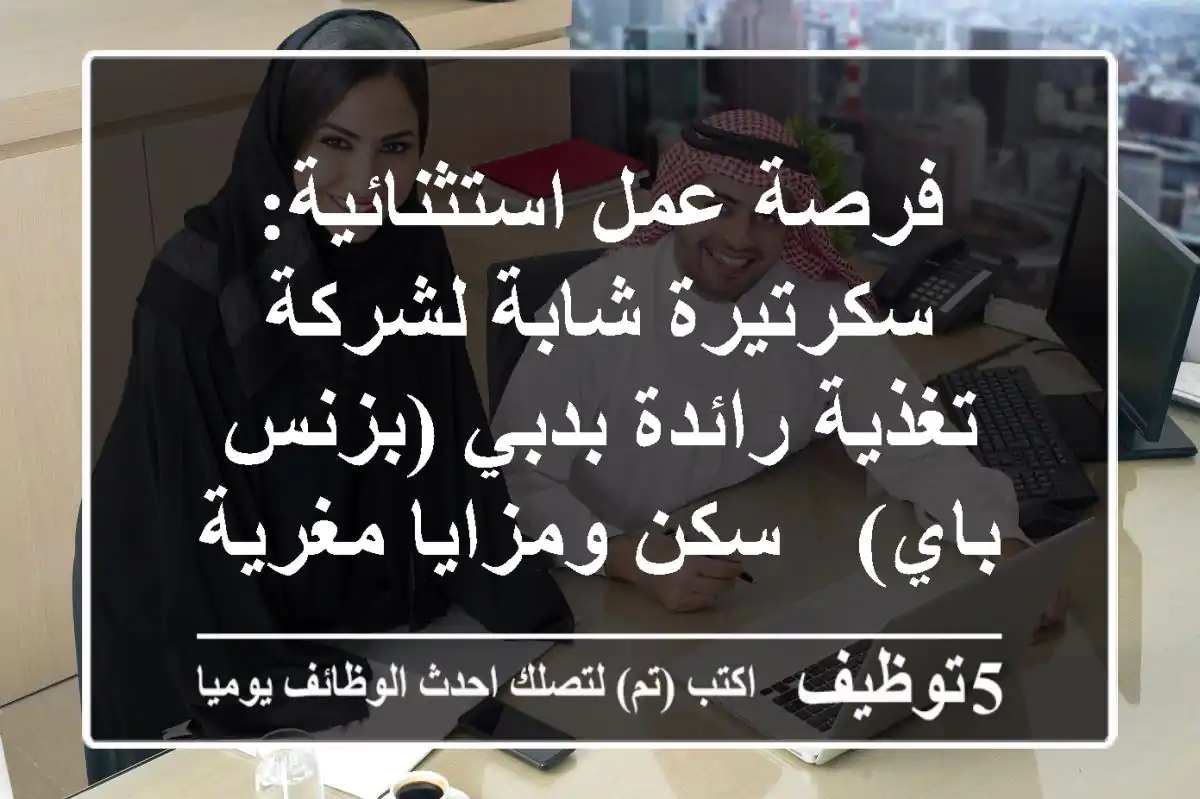 فرصة عمل استثنائية: سكرتيرة شابة لشركة تغذية رائدة بدبي (بزنس باي) - سكن ومزايا مغرية!