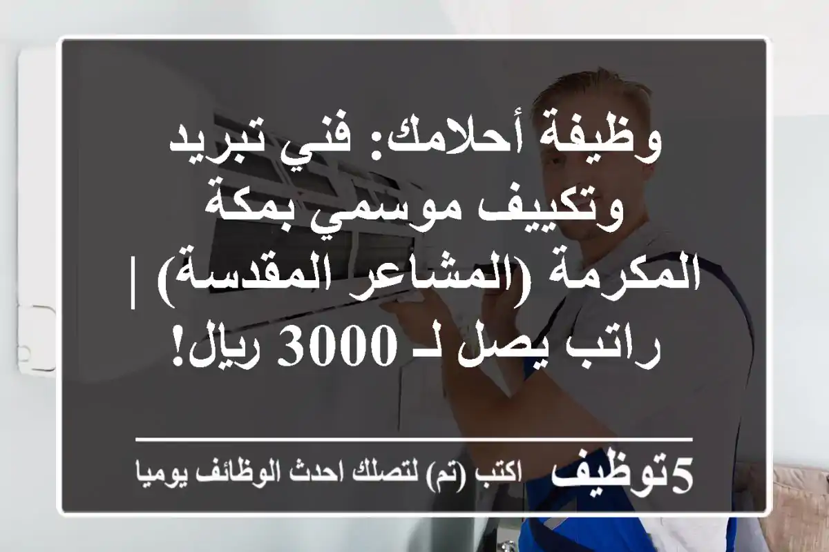 وظيفة أحلامك: فني تبريد وتكييف موسمي بمكة المكرمة (المشاعر المقدسة) | راتب يصل لـ 3000 ريال!