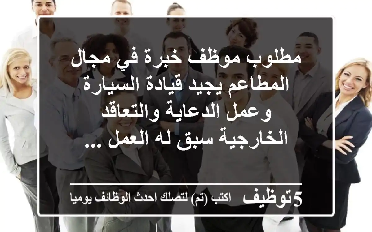 مطلوب موظف خبرة في مجال المطاعم يجيد قيادة السيارة وعمل الدعاية والتعاقد الخارجية سبق له العمل ...