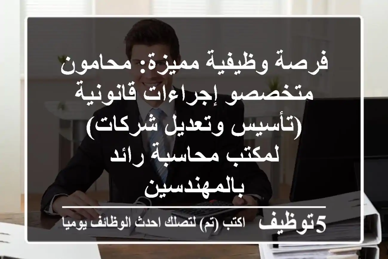 فرصة وظيفية مميزة: محامون/متخصصو إجراءات قانونية (تأسيس وتعديل شركات) لمكتب محاسبة رائد بالمهندسين