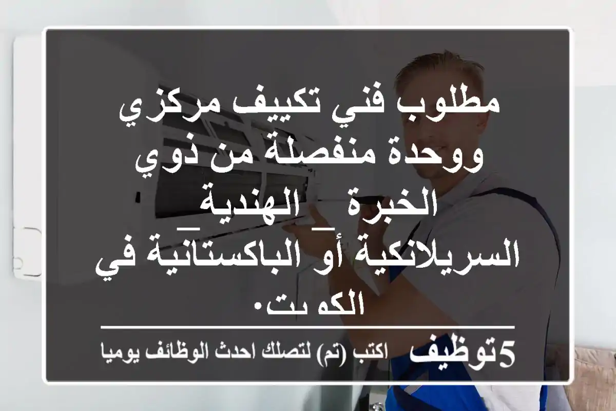 مطلوب فني تكييف مركزي ووحدة منفصلة من ذوي الخبرة _ الهندية_ السريلانكية أو الباكستانية في الكويت: