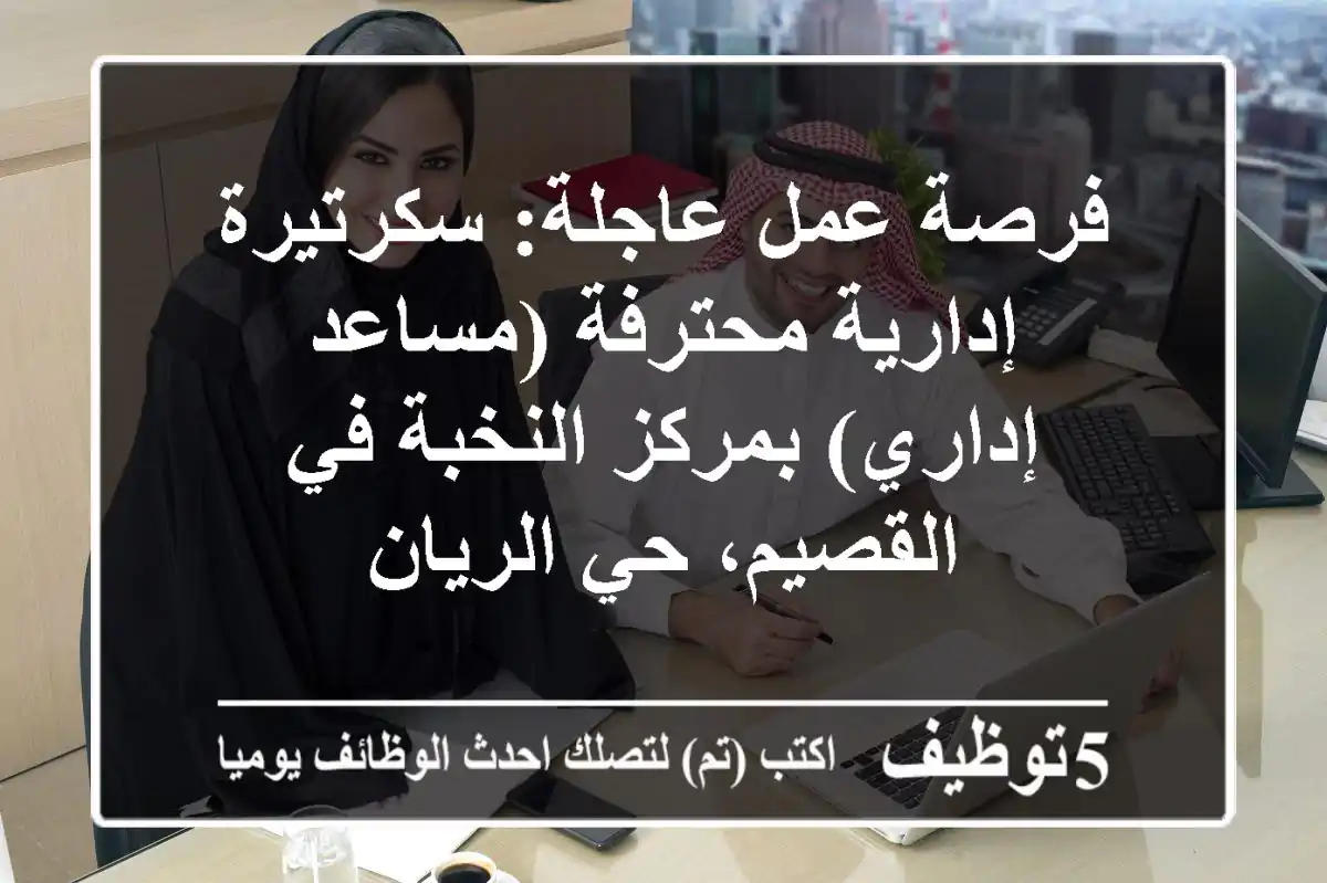 فرصة عمل عاجلة: سكرتيرة إدارية محترفة (مساعد إداري) بمركز النخبة في القصيم، حي الريان
