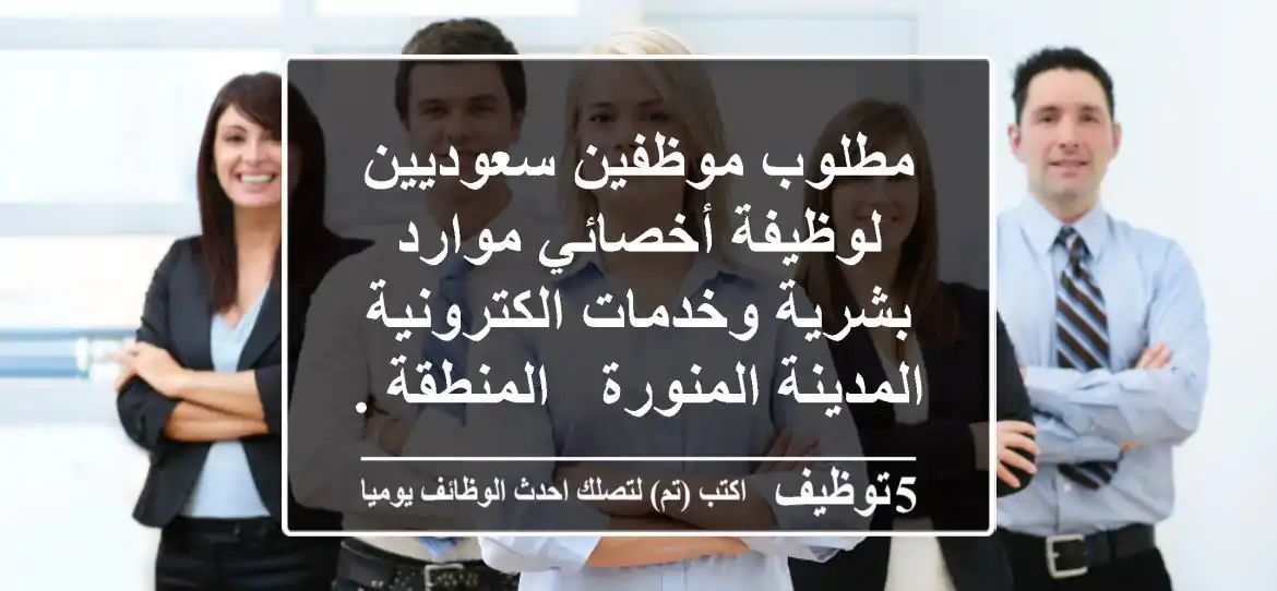 مطلوب موظفين سعوديين لوظيفة أخصائي موارد بشرية وخدمات الكترونية المدينة المنورة - المنطقة ...