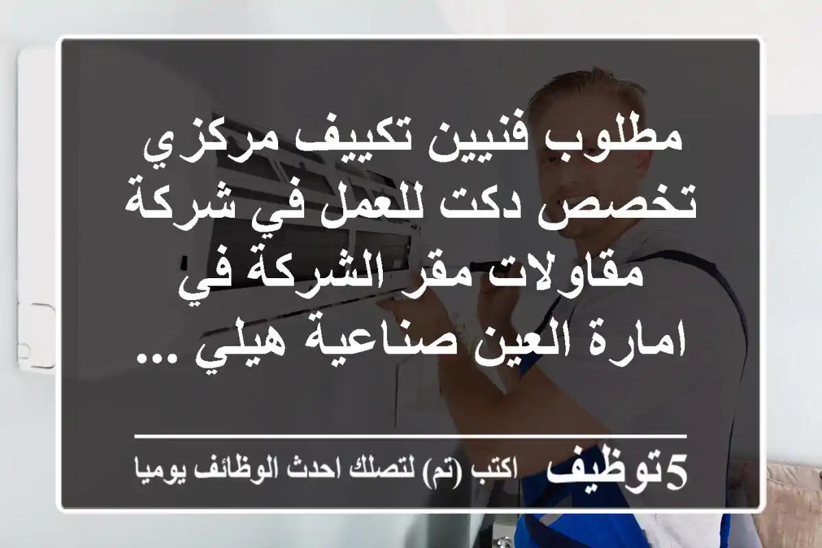 مطلوب فنيين تكييف مركزي تخصص دكت للعمل في شركة مقاولات مقر الشركة في امارة العين صناعية هيلي ...