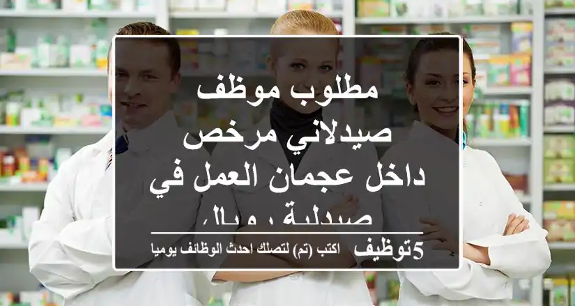 مطلوب موظف صيدلاني مرخص داخل عجمان العمل في صيدلية رويال