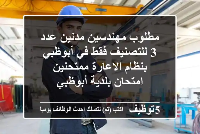 مطلوب مهندسين مدنين عدد 3 للتصنيف فقط في أبوظبي بنظام الاعارة ممتحنين امتحان بلدية أبوظبي