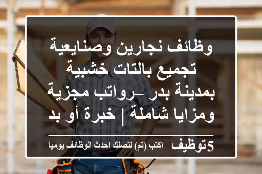 وظائف نجارين وصنايعية تجميع بالتات خشبية بمدينة بدر – رواتب مجزية ومزايا شاملة | خبرة أو بدون!