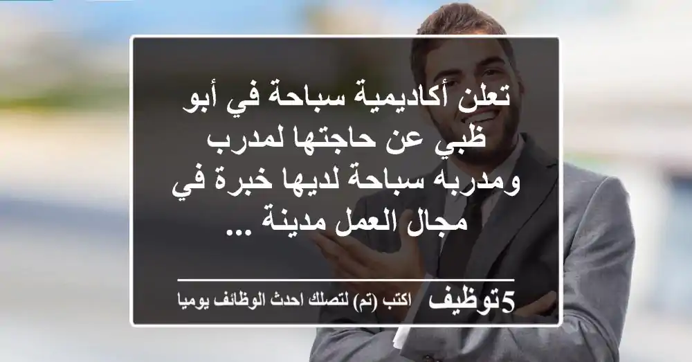 تعلن أكاديمية سباحة في أبو ظبي عن حاجتها لمدرب ومدربه سباحة لديها خبرة في مجال العمل مدينة ...