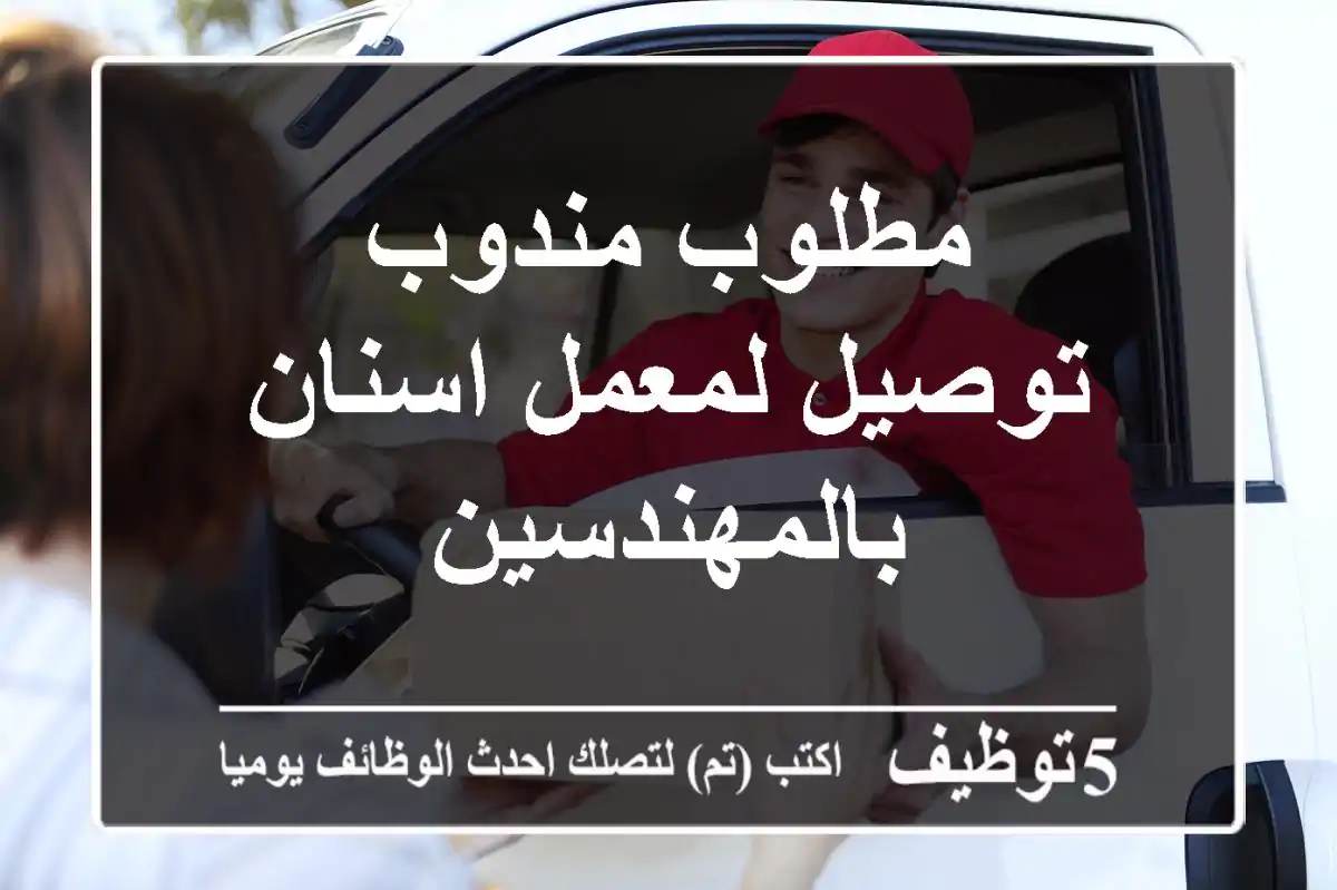 مطلوب مندوب توصيل لمعمل اسنان بالمهندسين