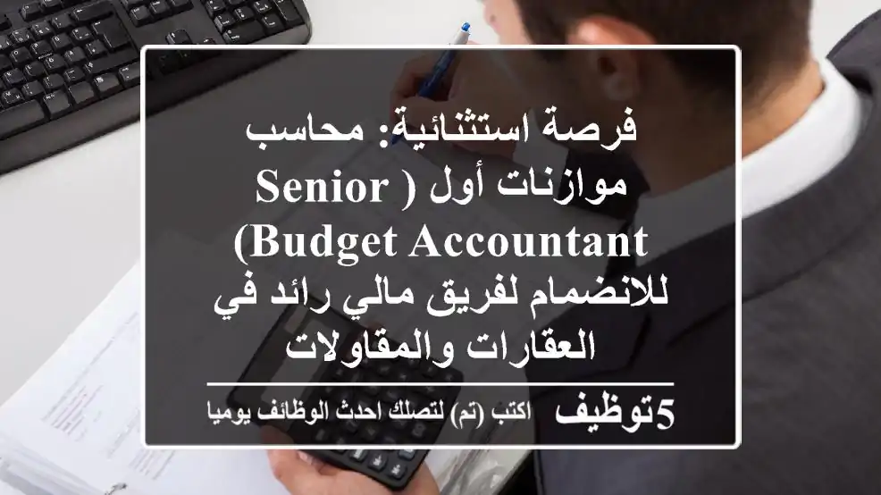 فرصة استثنائية: محاسب موازنات أول (Senior Budget Accountant) للانضمام لفريق مالي رائد في العقارات والمقاولات