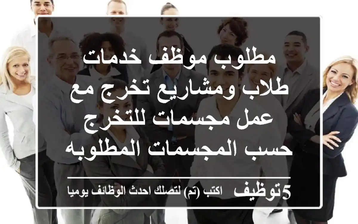مطلوب موظف خدمات طلاب ومشاريع تخرج مع عمل مجسمات للتخرج حسب المجسمات المطلوبه ويكون ملم ...