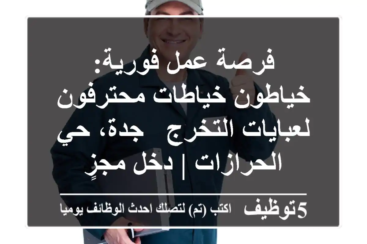 فرصة عمل فورية: خياطون/خياطات محترفون لعبايات التخرج - جدة، حي الحرازات | دخل مجزٍ