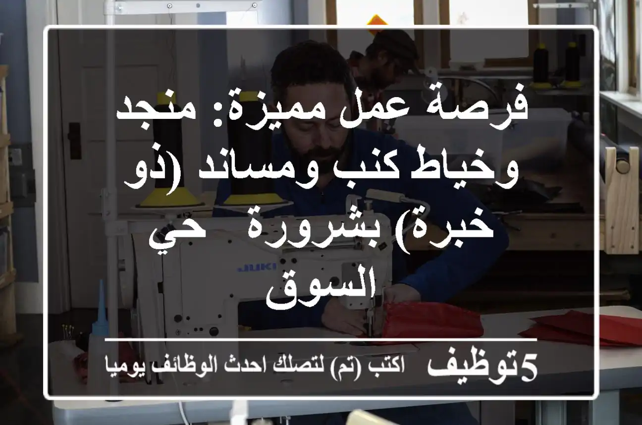 فرصة عمل مميزة: منجد وخياط كنب ومساند (ذو خبرة) بشرورة - حي السوق