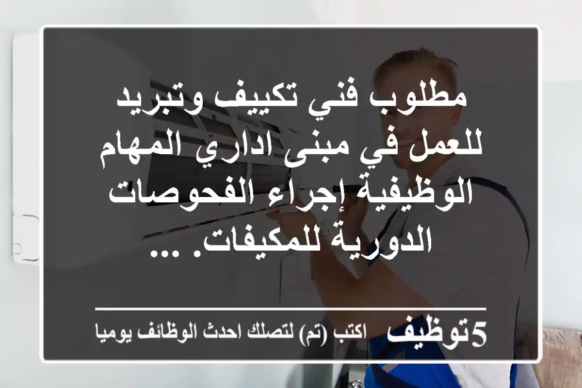 مطلوب فني تكييف وتبريد للعمل في مبنى اداري المهام الوظيفية إجراء الفحوصات الدورية للمكيفات. ...