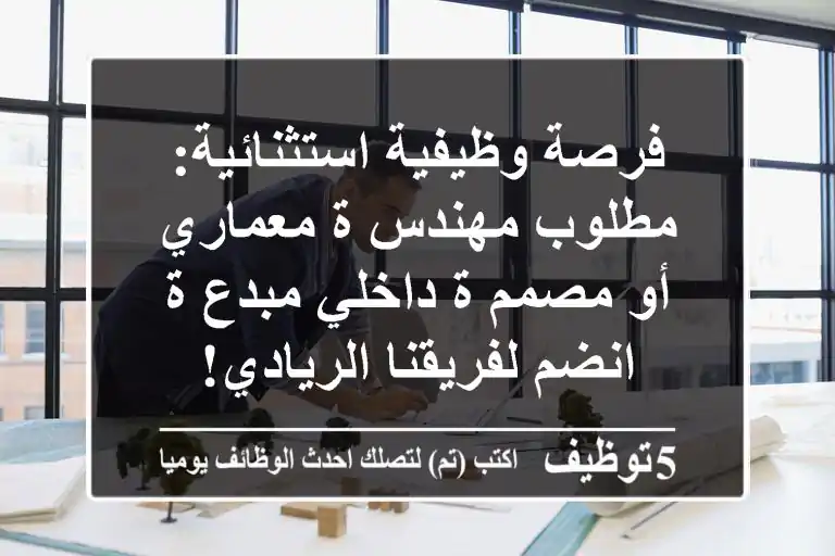 فرصة وظيفية استثنائية: مطلوب مهندس/ة معماري أو مصمم/ة داخلي مبدع/ة - انضم لفريقنا الريادي!