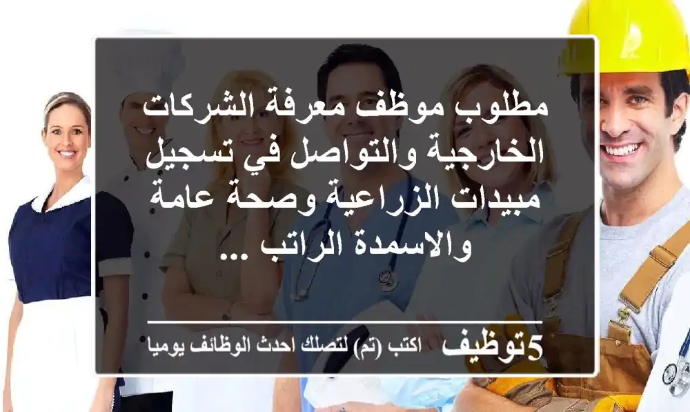 مطلوب موظف معرفة الشركات الخارجية والتواصل في تسجيل مبيدات الزراعية وصحة عامة والاسمدة الراتب ...