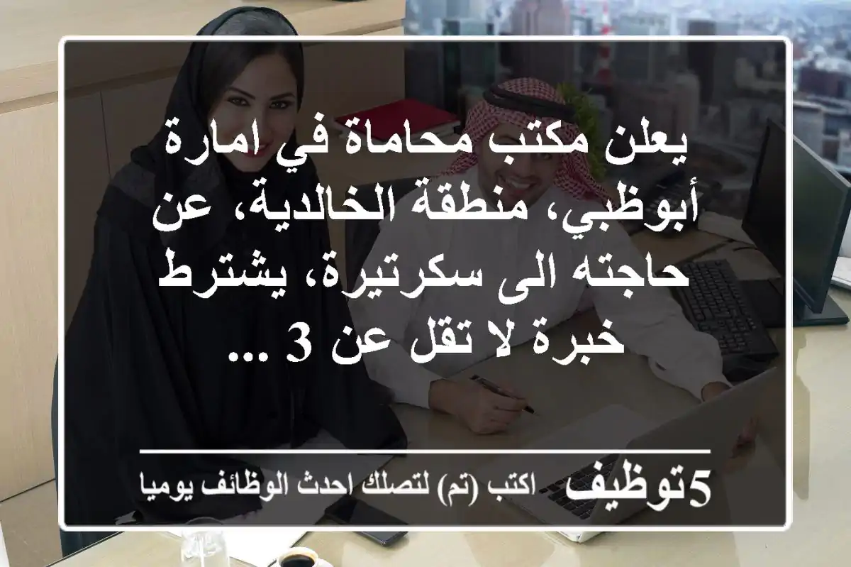 يعلن مكتب محاماة في امارة أبوظبي، منطقة الخالدية، عن حاجته الى سكرتيرة، يشترط خبرة لا تقل عن 3 ...