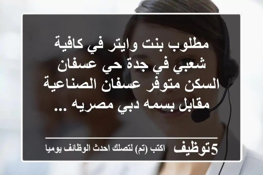 مطلوب بنت وايتر في كافية شعبي في جدة حي عسفان السكن متوفر عسفان الصناعية مقابل بسمه دبي مصريه ...