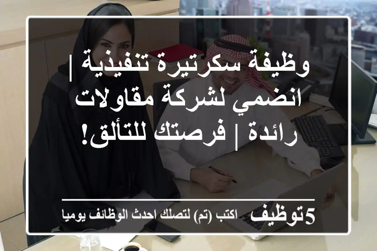 وظيفة سكرتيرة تنفيذية | انضمي لشركة مقاولات رائدة | فرصتك للتألق!