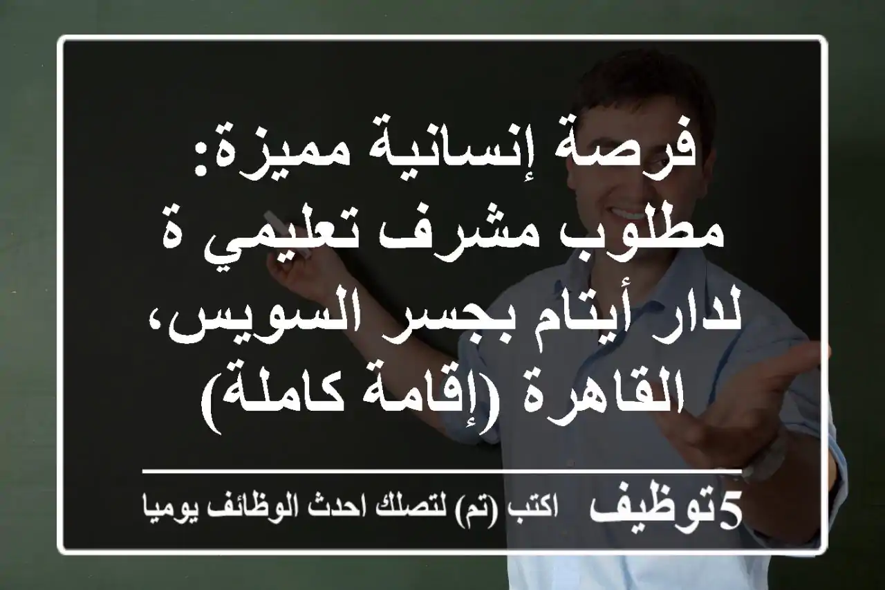 فرصة إنسانية مميزة: مطلوب مشرف تعليمي/ة لدار أيتام بجسر السويس، القاهرة (إقامة كاملة)